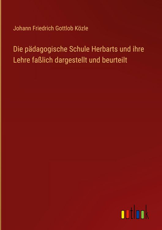 Produktbild: Die p&auml;dagogische Schule Herbarts und ihre Lehre fa&szlig;lich dargestellt und beurteilt