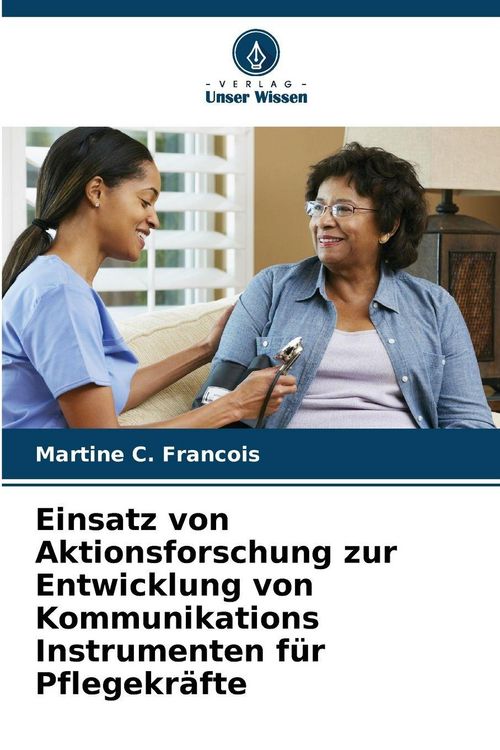 Produktbild: Einsatz von Aktionsforschung zur Entwicklung von Kommunikations Instrumenten f&uuml;r Pflegekr&auml;fte
