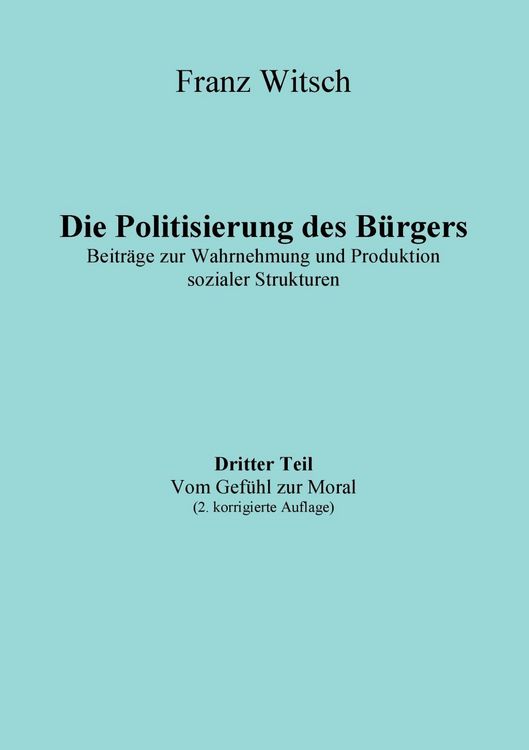 Produktbild: Die Politisierung des B&uuml;rgers, 3.Teil: Vom Gef&uuml;hl zur Moral