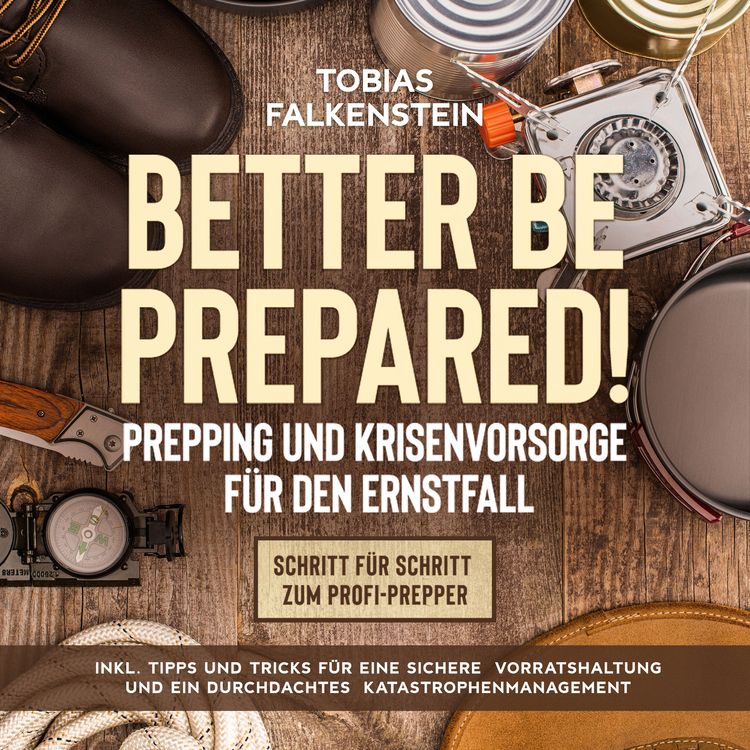 Produktbild: Better be prepared!: Prepping und Krisenvorsorge f&uuml;r den Ernstfall: Schritt f&uuml;r Schritt zum Profi-Prepper - inkl. Tipps und Tricks f&uuml;r eine sichere Vorratshaltung und ein durchdachtes Katastrophenmanagement