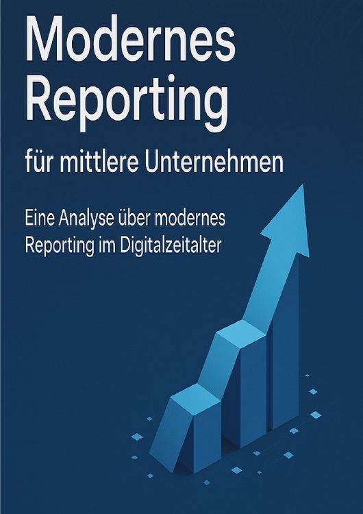 Produktbild: Modernes Reporting f&uuml;r mittlere Unternehmen - Eine Analyse &uuml;ber modernes Reporting im Digitalzeitalter