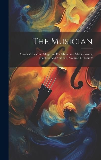Produktbild: The Musician: America's Leading Magazine For Musicians, Music-lovers, Teachers And Students, Volume 17, Issue 9