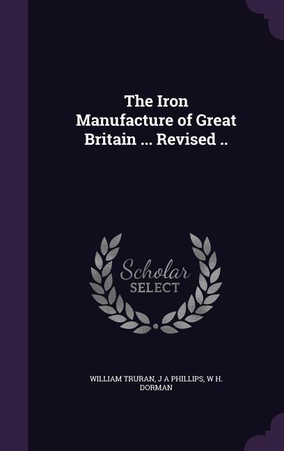 Produktbild: The Iron Manufacture of Great Britain ... Revised ..