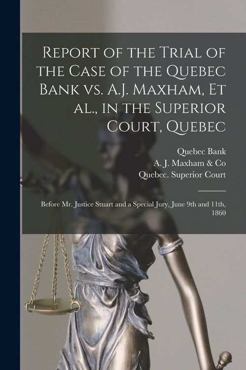 Produktbild: Report of the Trial of the Case of the Quebec Bank Vs. A.J. Maxham, Et Al., in the Superior Court, Quebec [microform]: Before Mr. Justice Stuart and a
