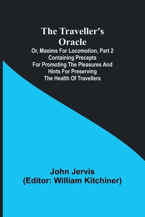 Produktbild: The traveller's oracle; or, maxims for locomotion, Part 2 Containing precepts for promoting the pleasures and hints for preserving the health of trave