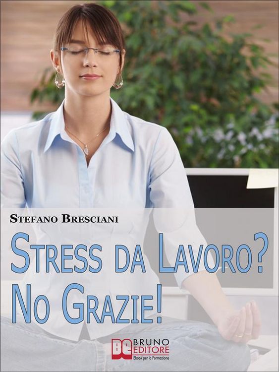 Produktbild: Stress da lavoro? No grazie! Applica le Tecniche di Meditazione Orientale per Risolvere i Conflitti sul Lavoro e Vivere in Armonia. (Ebook Italiano -