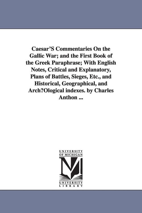 Produktbild: Caesar'S Commentaries On the Gallic War; and the First Book of the Greek Paraphrase; With English Notes, Critical and Explanatory, Plans of Battles, S