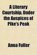 Produktbild: A Literary Courtship, Under the Auspices of Pike's Peak