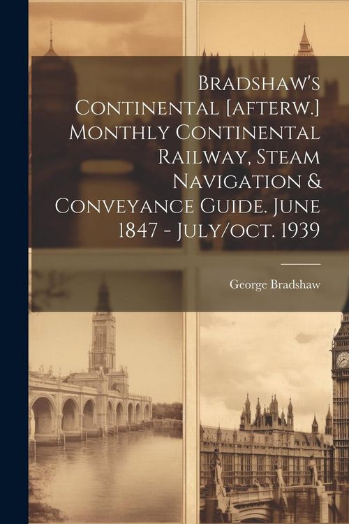 Produktbild: Bradshaw's Continental [afterw.] Monthly Continental Railway, Steam Navigation & Conveyance Guide. June 1847 - July/oct. 1939