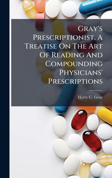 Produktbild: Gray's Prescriptionist. A Treatise On The Art Of Reading And Compounding Physicians' Prescriptions