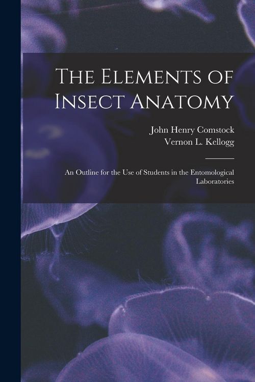 Produktbild: The Elements of Insect Anatomy: an Outline for the Use of Students in the Entomological Laboratories
