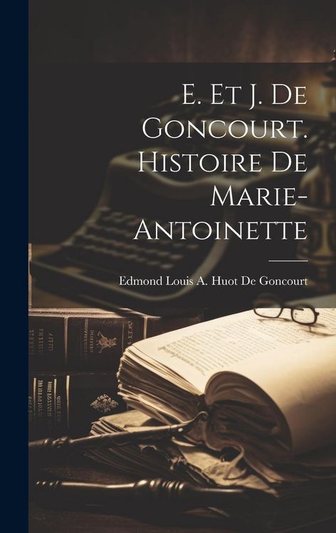 Produktbild: E. Et J. De Goncourt. Histoire De Marie-Antoinette