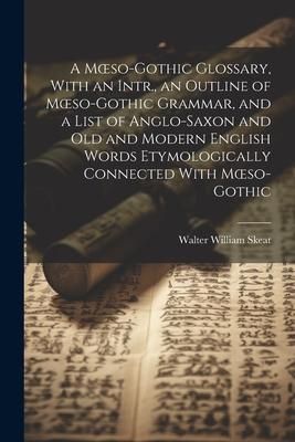 Produktbild: A Moeso-Gothic Glossary, With an Intr., an Outline of Moeso-Gothic Grammar, and a List of Anglo-Saxon and Old and Modern English Words Etymologically