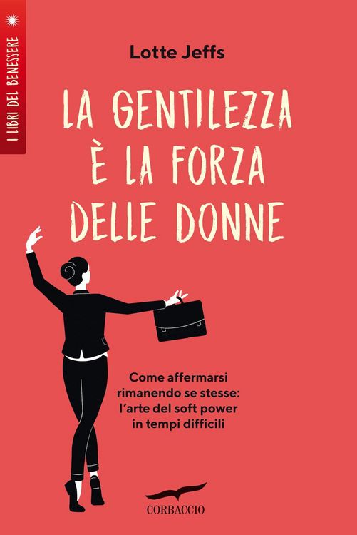 Produktbild: La gentilezza &egrave; la forza delle donne. Affermarsi rimanendo se stesse: l'arte del&nbsp;soft power&nbsp;in tempi difficili