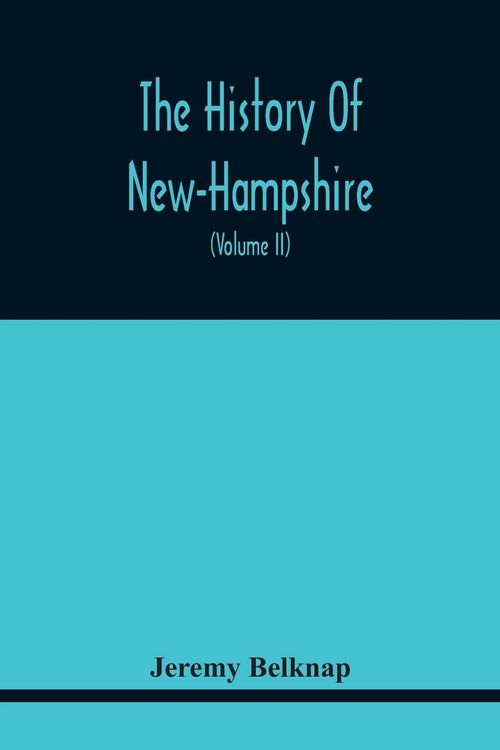 Produktbild: The History Of New-Hampshire. Comprehending The Events Of One Complete Century And Seventy-Five Years From The Discovery Of The River Pascataqua To Th