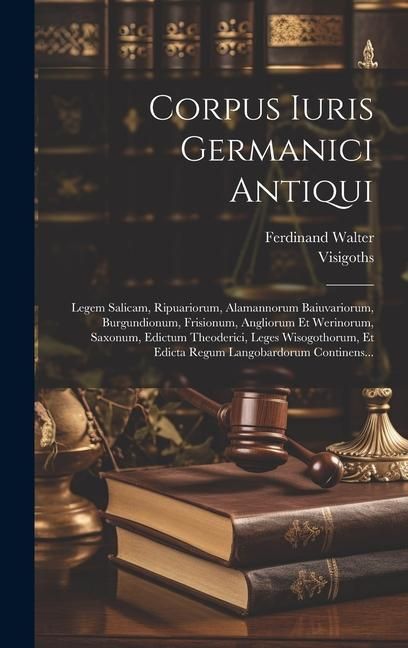 Produktbild: Corpus Iuris Germanici Antiqui: Legem Salicam, Ripuariorum, Alamannorum Baiuvariorum, Burgundionum, Frisionum, Angliorum Et Werinorum, Saxonum, Edictu