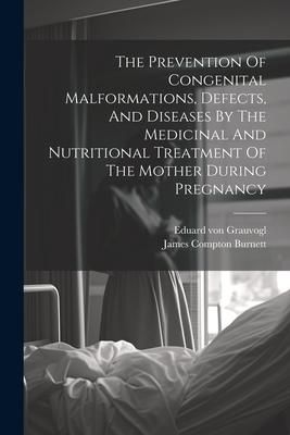 Produktbild: The Prevention Of Congenital Malformations, Defects, And Diseases By The Medicinal And Nutritional Treatment Of The Mother During Pregnancy