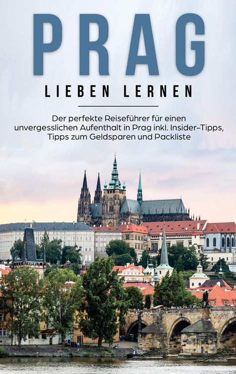 Produktbild: Prag lieben lernen: Der perfekte Reisef&uuml;hrer f&uuml;r einen unvergesslichen Aufenthalt in Prag inkl. Insider-Tipps, Tipps zum Geldsparen und Packliste