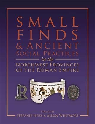 Produktbild: Small Finds and Ancient Social Practices in the Northwest Provinces of the Roman Empire