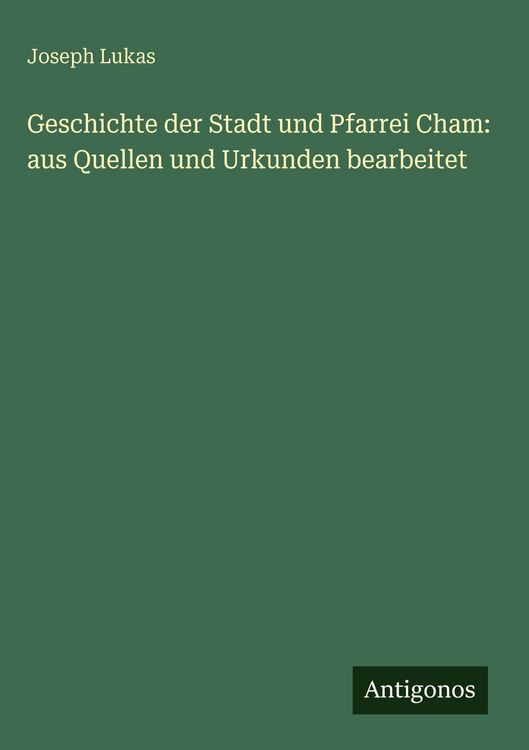 Produktbild: Geschichte der Stadt und Pfarrei Cham: aus Quellen und Urkunden bearbeitet