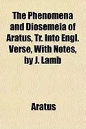 Produktbild: The Phenomena and Diosemeia of Aratus, Tr. Into Engl. Verse, with Notes, by J. Lamb