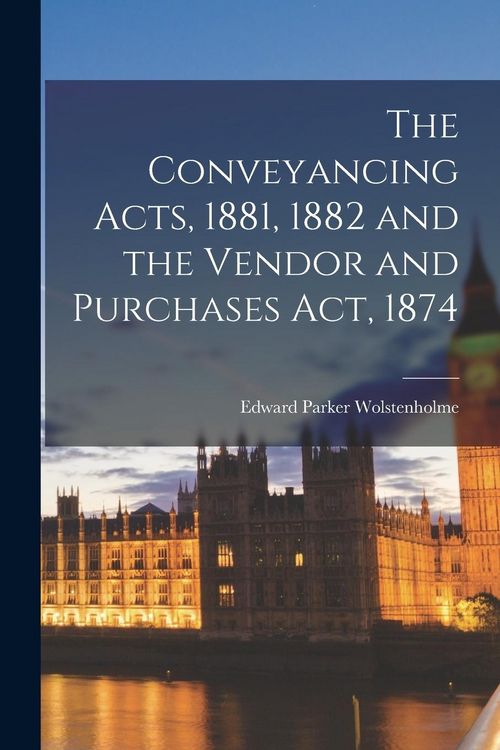 Produktbild: The Conveyancing Acts, 1881, 1882 and the Vendor and Purchases Act, 1874