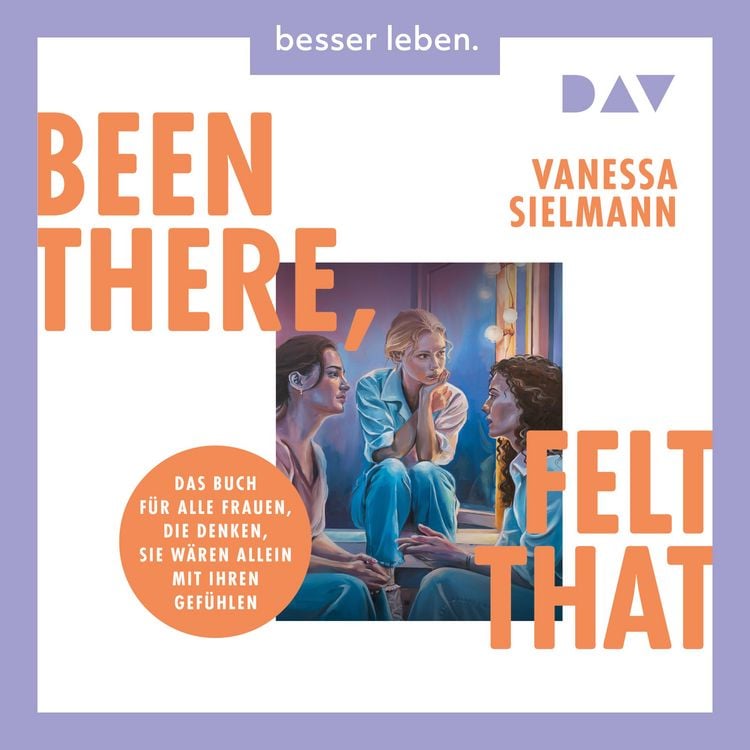 Produktbild: Been there, felt that. Das Buch f&uuml;r alle Frauen, die denken, sie w&auml;ren allein mit ihren Gef&uuml;hlen