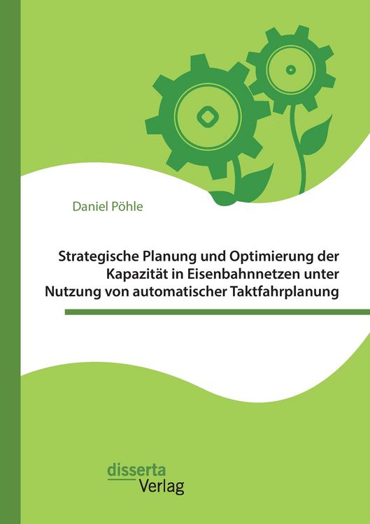 Produktbild: Strategische Planung und Optimierung der Kapazit&auml;t in Eisenbahnnetzen unter Nutzung von automatischer Taktfahrplanung