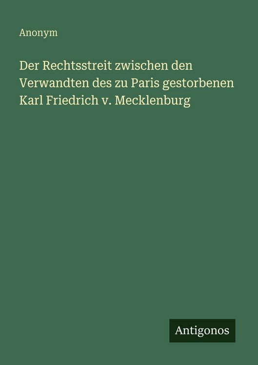Produktbild: Der Rechtsstreit zwischen den Verwandten des zu Paris gestorbenen Karl Friedrich v. Mecklenburg