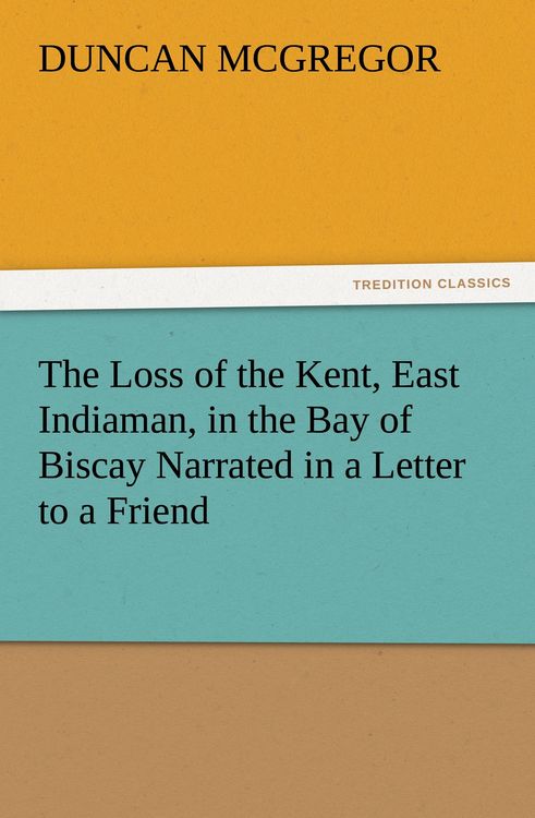 Produktbild: The Loss of the Kent, East Indiaman, in the Bay of Biscay Narrated in a Letter to a Friend