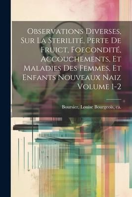 Produktbild: Observations diverses, sur la sterilit&eacute;, perte de fruict, foecondit&eacute;, accouchements, et maladies des femmes, et enfants nouveaux naiz Volume 1-2