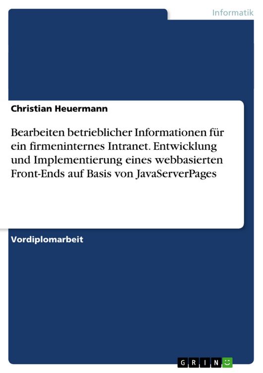 Produktbild: Bearbeiten betrieblicher Informationen f&uuml;r ein firmeninternes Intranet. Entwicklung und Implementierung eines webbasierten Front-Ends auf Basis von Ja