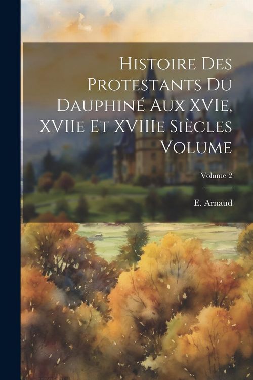 Produktbild: Histoire des protestants du Dauphin&eacute; aux XVIe, XVIIe et XVIIIe si&egrave;cles Volume; Volume 2