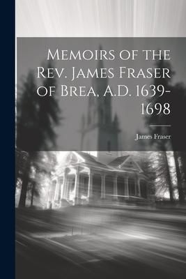Produktbild: Memoirs of the Rev. James Fraser of Brea, A.D. 1639-1698