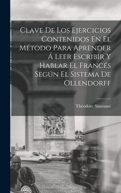 Produktbild: Clave De Los Ejercicios Contenidos En El M&eacute;todo Para Aprender &Aacute; Leer Escribir Y Hablar El Franc&eacute;s Seg&uacute;n El Sistema De Ollendorff