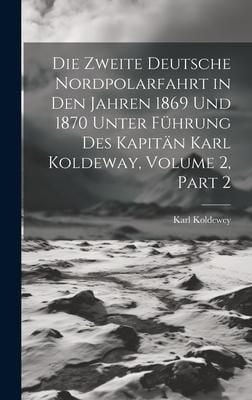 Produktbild: Die Zweite Deutsche Nordpolarfahrt in Den Jahren 1869 Und 1870 Unter F&uuml;hrung Des Kapit&auml;n Karl Koldeway, Volume 2, part 2