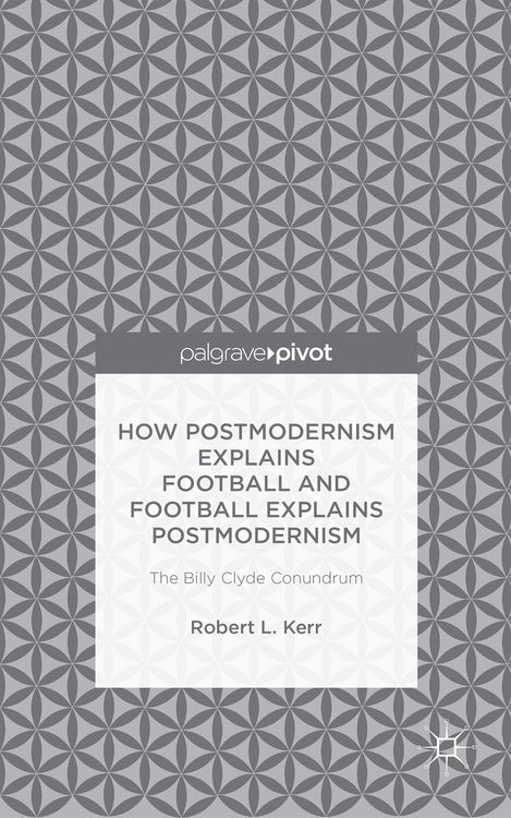 Produktbild: How Postmodernism Explains Football and Football Explains Postmodernism: The Billy Clyde Conundrum