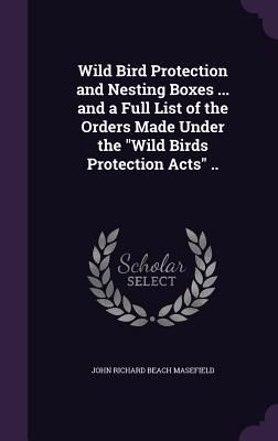 Produktbild: Wild Bird Protection and Nesting Boxes ... and a Full List of the Orders Made Under the Wild Birds Protection Acts ..