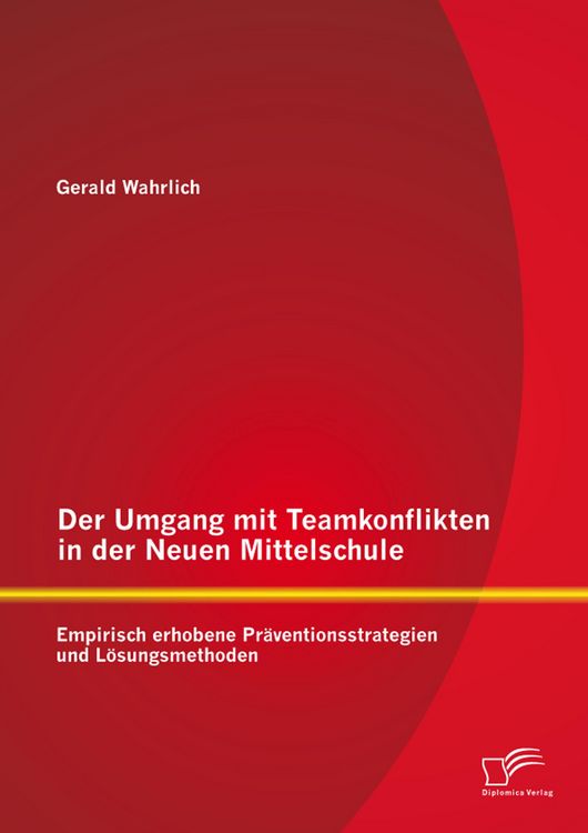 Produktbild: Der Umgang mit Teamkonflikten in der Neuen Mittelschule: Empirisch erhobene Pr&auml;ventionsstrategien und L&ouml;sungsmethoden