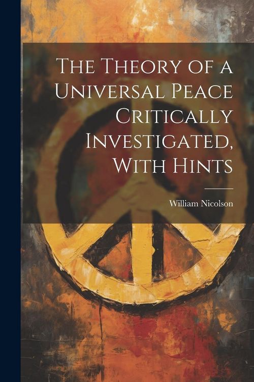 Produktbild: The Theory of a Universal Peace Critically Investigated, With Hints