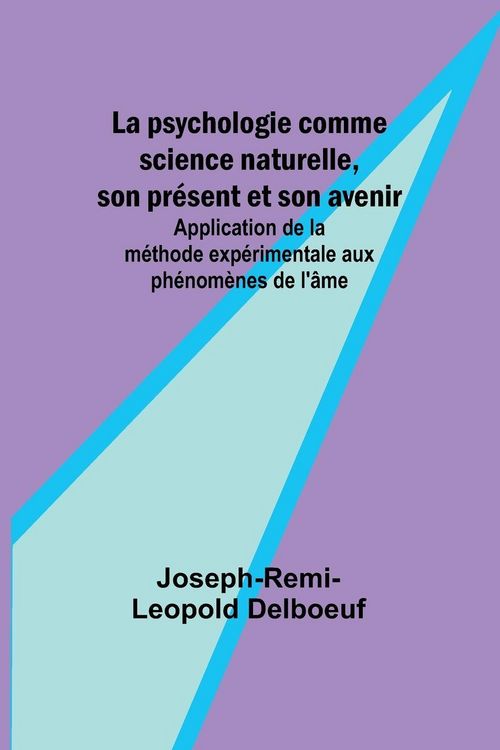Produktbild: La psychologie comme science naturelle, son pr&eacute;sent et son avenir; Application de la m&eacute;thode exp&eacute;rimentale aux ph&eacute;nom&egrave;nes de l'&acirc;me