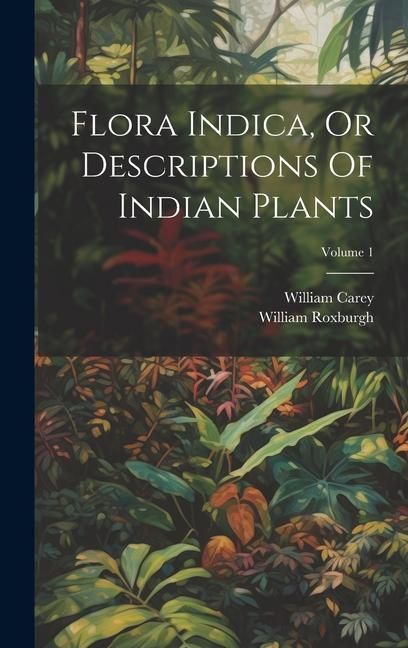 Produktbild: Flora Indica, Or Descriptions Of Indian Plants; Volume 1