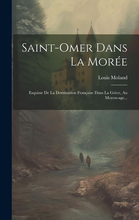 Produktbild: Saint-omer Dans La Mor&eacute;e: Esquisse De La Domination Fran&ccedil;aise Dans La Gr&egrave;ce, Au Moyen-age...