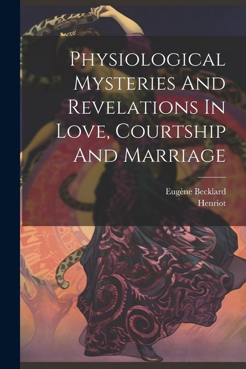 Produktbild: Physiological Mysteries And Revelations In Love, Courtship And Marriage