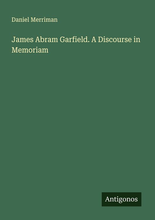 Produktbild: James Abram Garfield. A Discourse in Memoriam
