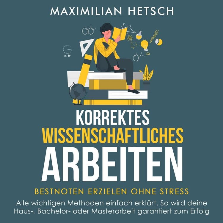 Produktbild: Korrektes wissenschaftliches Arbeiten &ndash; Bestnoten erzielen ohne Stress: Alle wichtigen Methoden einfach erkl&auml;rt. So wird deine Haus-, Bachelor- oder Masterarbeit garantiert zum Erfolg