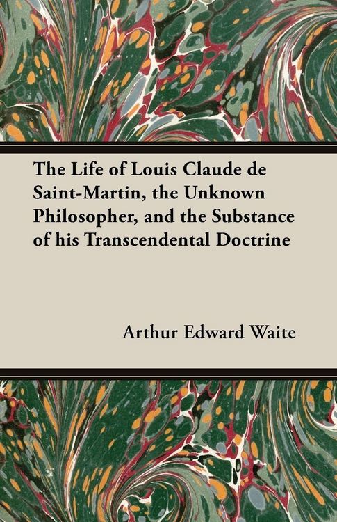 Produktbild: The Life of Louis Claude de Saint-Martin, the Unknown Philosopher, and the Substance of His Transcendental Doctrine