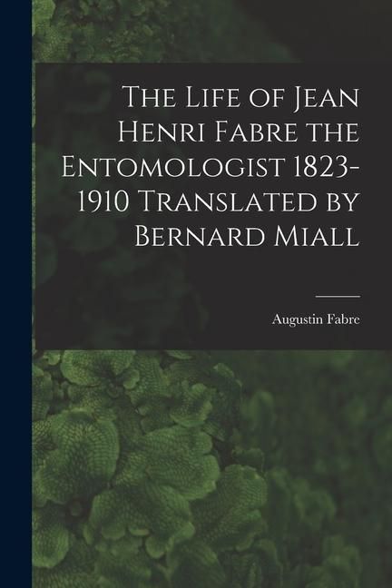 Produktbild: The Life of Jean Henri Fabre the Entomologist 1823-1910 Translated by Bernard Miall
