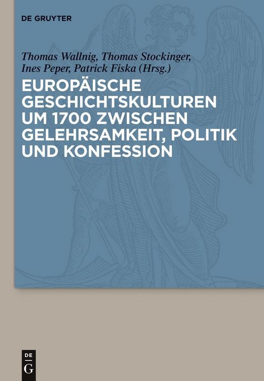 Produktbild: Europ&auml;ische Geschichtskulturen um 1700 zwischen Gelehrsamkeit, Politik und Konfession
