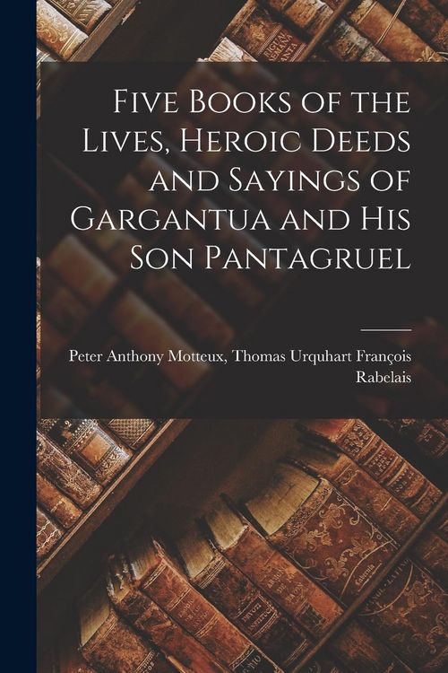 Produktbild: Five Books of the Lives, Heroic Deeds and Sayings of Gargantua and His Son Pantagruel